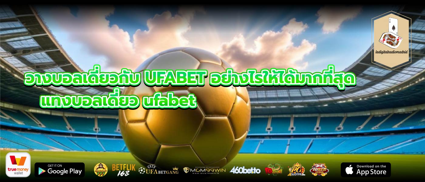 วางบอลเดี่ยวกับ UFABET อย่างไรให้ได้มากที่สุด แทงบอลเดี่ยว ufabet